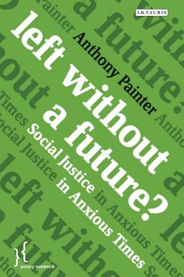 Left Without a Future?: Social Justice in Anxious Times - Painter, Anthony