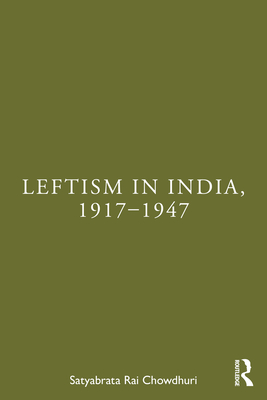 Leftism in India, 1917-1947 - Rai Chowdhuri, Satyabrata