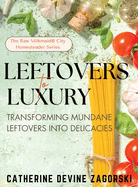 Leftovers to Luxury: Transforming Mundane Leftovers into Delicacies