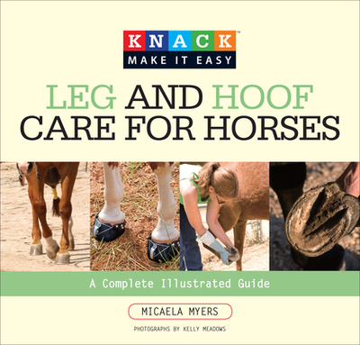 Leg and Hoof Care for Horses: A Complete Illustrated Guide - Myers, Micaela, and Meadows, Kelly (Photographer)