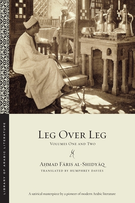 Leg Over Leg: Volumes One and Two - Al-Shidyq, A&#7717;mad Fris, and Davies, Humphrey (Translated by)