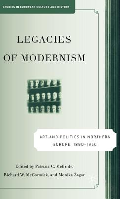 Legacies of Modernism: Art and Politics in Northern Europe, 1890-1950 - McBride, P (Editor), and McCormick, R, DC (Editor), and Zagar, M (Editor)