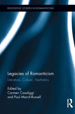 Legacies of Romanticism: Literature, Culture, Aesthetics - Casaliggi, Carmen (Editor), and March-Russell, Paul, Professor (Editor)