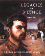 Legacies of Silence: The Visual Arts and Holocaust Memory