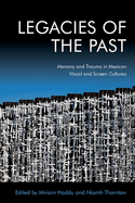 Legacies of the Past: Memory and Trauma in Mexican Visual and Screen Cultures