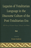 Legacies of Totalitarian Language in the Discourse Culture of the Post-Totalitarian Era: The Case of Eastern Europe, Russia, and China - Andrews, Ernest (Editor), and Ciscel, Matthew H (Contributions by), and Dragomir, Marius (Contributions by)