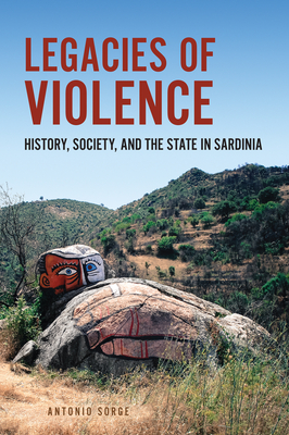 Legacies of Violence: History, Society, and the State in Sardinia - Sorge, Antonio