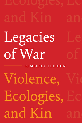 Legacies of War: Violence, Ecologies, and Kin - Theidon, Kimberly