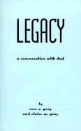 Legacy: A Conversation with Dad - Gray, Ross E, and Gray, Claire M