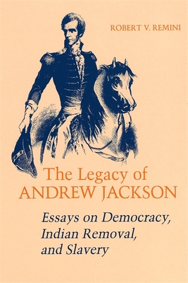 Legacy of Andrew Jackson: Essays on Democracy, Indian Removal, and Slavery - Remini, Robert V