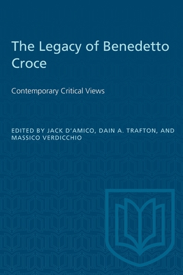 Legacy of Benedetto Croce - D'Amico, Jack (Editor), and Trafton, Dain A (Editor), and Verdicchio, Massimo (Editor)