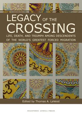 Legacy of the Crossing: Life, Death, and Triumph among the Descendants of the World's Largest Forced Migration - Laveist, Thomas a (Editor)