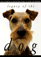 Legacy of the Dog: The Ultimate Illustrated Guide to Over 200 Breeds