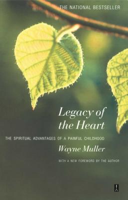 Legacy of the Heart: The Spiritual Advantage of a Painful Childhood - Muller, Wayne