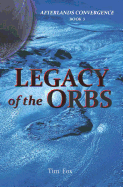 Legacy of the Orbs: Afterlands Convergence Book 3