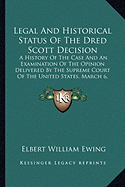 Legal And Historical Status Of The Dred Scott Decision: A History Of The Case And An Examination Of The Opinion Delivered By The Supreme Court Of The United States, March 6, 1857 (1909)