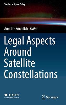 Legal Aspects Around Satellite Constellations - Froehlich, Annette (Editor)