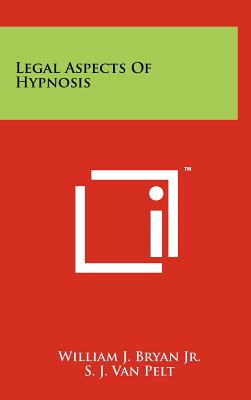 Legal Aspects Of Hypnosis - Bryan Jr, William J, and Van Pelt, S J (Foreword by), and Belli, Melvin (Foreword by)