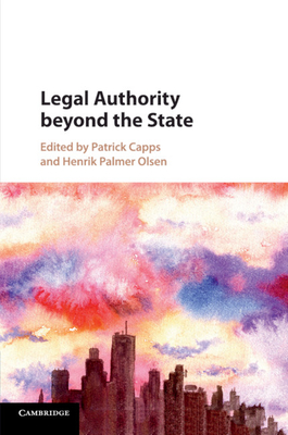 Legal Authority beyond the State - Capps, Patrick (Editor), and Olsen, Henrik Palmer (Editor)