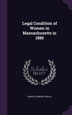 Legal Condition of Women in Massachusetts in 1886 - Sewall, Samuel Edmund