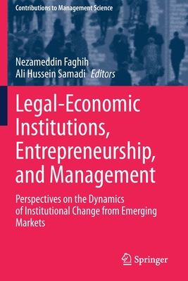 Legal-Economic Institutions, Entrepreneurship, and Management: Perspectives on the Dynamics of Institutional Change from Emerging Markets - Faghih, Nezameddin (Editor), and Samadi, Ali Hussein (Editor)