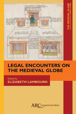 Legal Encounters on the Medieval Globe - Lambourn, Elizabeth (Editor), and Symes, Carol (Editor)