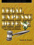 Legal Expense Defense: How to Control Your Business' Legal Costs and Problems