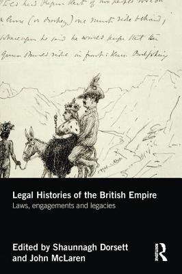 Legal Histories of the British Empire: Laws, Engagements and Legacies - Dorsett, Shaunnagh (Editor), and McLaren, John (Editor)