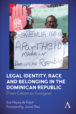 Legal Identity, Race and Belonging in the Dominican Republic: From Citizen to Foreigner - Kalaf, Eve Hayes de, and Daz, Junot (Foreword by)