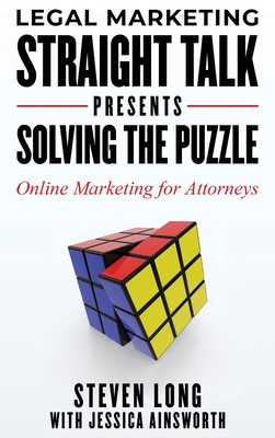 Legal Marketing Straight Talk Presents Solving the Puzzle - Online Marketing for Attorneys - Long, Steven, and Ainsworth, Jessica