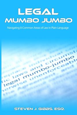 Legal Mumbo Jumbo: Navigating 8 Common Areas of Law in Plain Language - Gibbs Esq, Steven J