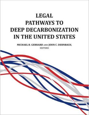 Legal Pathways to Deep Decarbonization in the United States - Gerrard, Michael B., and Dernbach, John C.