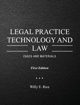 Legal Practice Technology and Law: Cases and Materials - Rice, Willy E