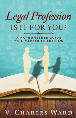 Legal Profession: Is it for you?: A No-Nonsense Guide to a Career in the Law - Ward, Charles