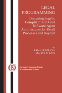 Legal Programming: Designing Legally Compliant Rfid and Software Agent Architectures for Retail Processes and Beyond