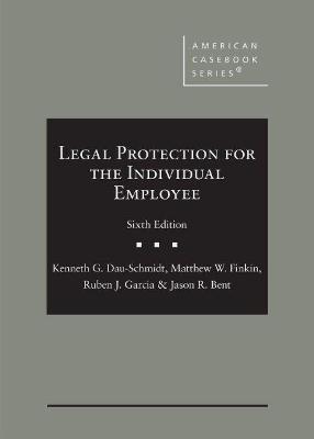 Legal Protection for the Individual Employee - Dau-Schmidt, Kenneth G., and Finkin, Matthew W., and Garcia, Ruben J.