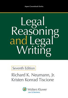 Legal Reasoning and Legal Writing, Seventh Edition - Neumann Jr, Richard K