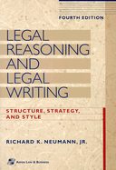 Legal Reasoning and Legal Writing: Structure, Strategy, and Style, Fourth Edition - Neumann, Richard K, and Neumann, Jr
