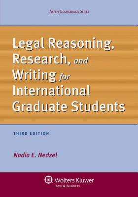 Legal Reasoning, Research, and Writing for International Graduate Students, Third Edition - Nedzel, Nadia E