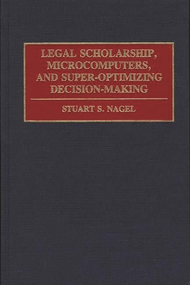 Legal Scholarship, Microcomputers, and Super-Optimizing Decision-Making - Nagel, Stuart S