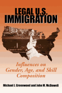Legal U.S. Immigration: Influences on Gender, Age, and Skill Composition - Greenwood, Michael J, and McDowell, John M