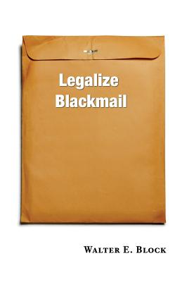 Legalize Blackmail - Block, Walter