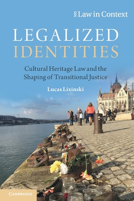 Legalized Identities: Cultural Heritage Law and the Shaping of Transitional Justice - Lixinski, Lucas