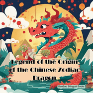 Legend of the Origin of the Chinese Zodiac Dragon: Based on a Tradition Chinese Story