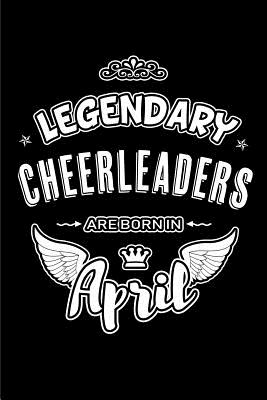 Legendary Cheerleaders are born in April: Blank Lined 6x9 Cheerleading Journal/Notebooks as Birthday or any special occasion Gift for Cheerleaders who are born in April. - Publishing, Lovely Hearts