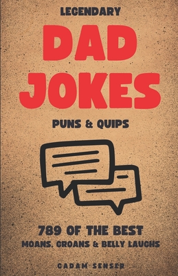 Legendary Dad Jokes, Puns & Quips: The Moan, The Groan & The Belly Laugh - Senser, Cadam