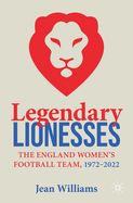 Legendary Lionesses: The England Women's Football Team, 1972-2022