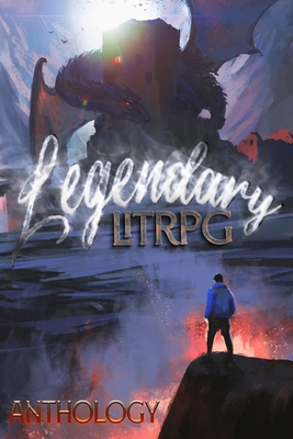 Legendary LitRPG: An All Genres LitRPG Anthology - Henegar, Dean, and Yang, Han, and Quill, Somnus