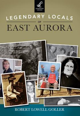 Legendary Locals of East Aurora, New York - Goller, Robert Lowell
