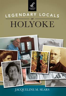 Legendary Locals of Holyoke - Sears, Jacqueline M